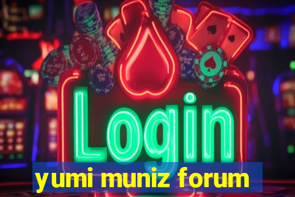 yumi muniz forum
